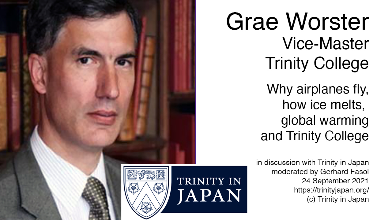 [Trinity Japan] Grae Worster, Professor of Fluid Dynamics and Trinity’s Vice-Master: why airplanes fly, how ice melts, 24 Sept 2021