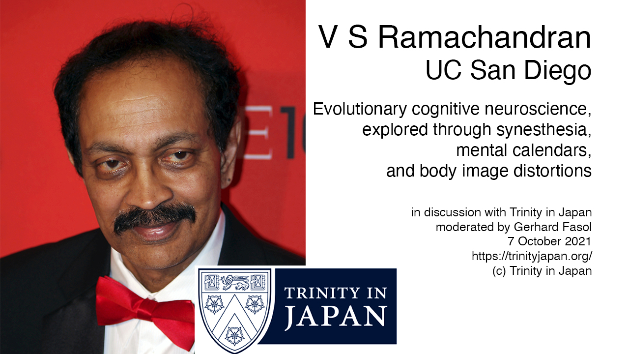 [Trinity Japan] V S Ramachandran on “Evolutionary cognitive neuroscience, explored through synesthesia, mental calendars, and body image distortions”, 6/7 Oct 2021